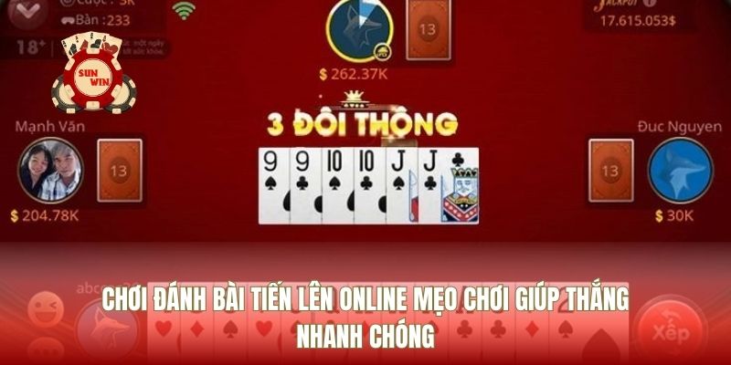 Chơi Đánh Bài Tiến Lên Online Mẹo Chơi Giúp Thắng Nhanh Chóng