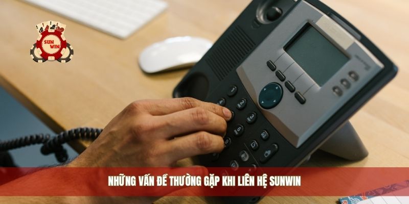 Những vấn đề thường gặp khi liên hệ Sunwin